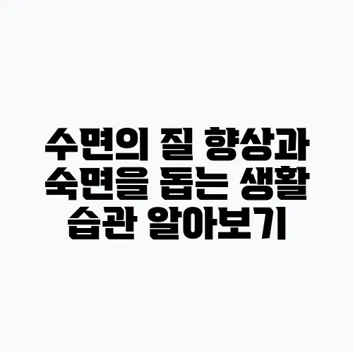 수면의 질 향상과 숙면을 돕는 생활 습관 알아보기