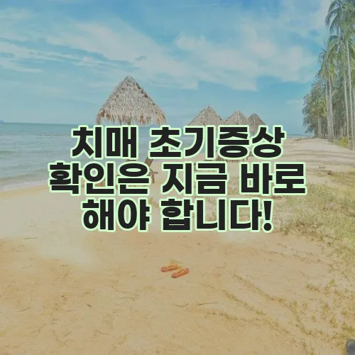 치매 초기증상 확인은 지금 바로 해야 합니다!