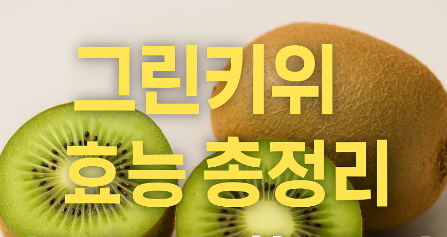 그린키위 효능, 이 작은 과일에 담긴 건강의 비밀