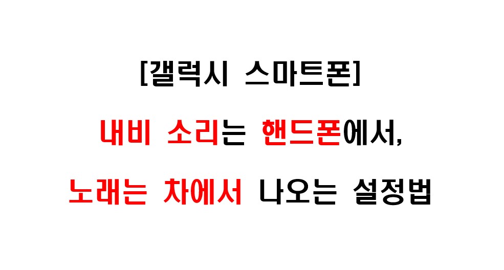 삼성 갤럭시 스마트폰 설정을 통해서 내비게이션 소리는 스마트폰에서 나오고, 음악은 자동차 스피커 등 블루투스가 연결된 다른 오디오 기기에서 소리가 나오게 하는 방법 1