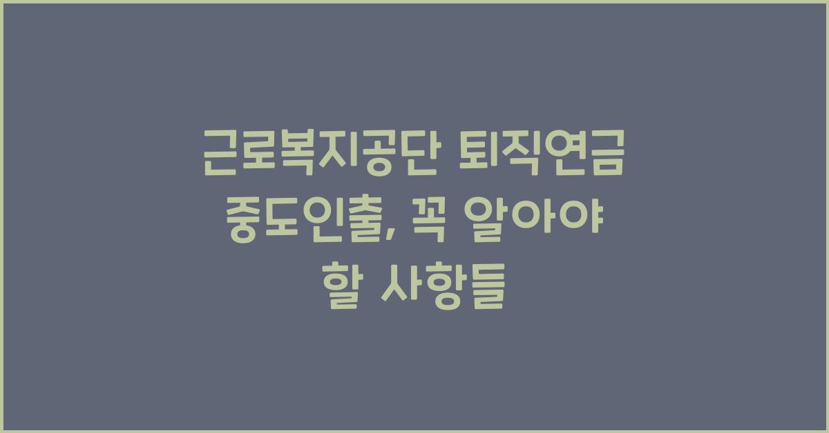 근로복지공단 퇴직연금 중도인출