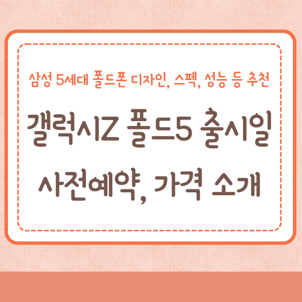 갤럭시Z 폴드5 출시일, 사전예약, 가격, 디자인, 스펙, 성능 등 추천