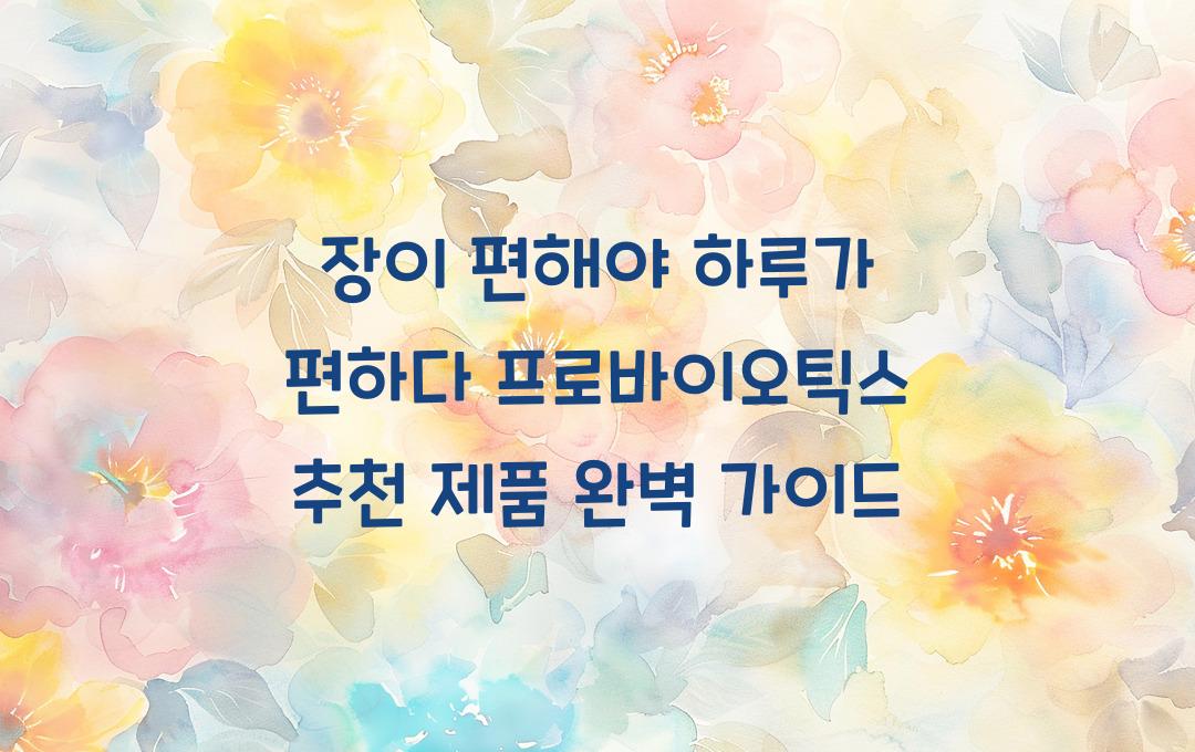장이 편해야 하루가 편하다! 프로바이오틱스 추천 제품 총정리