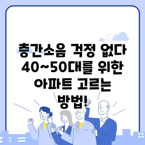 층간소음 걱정 없다 40~50대를 위한 아파트 고르는 방법!