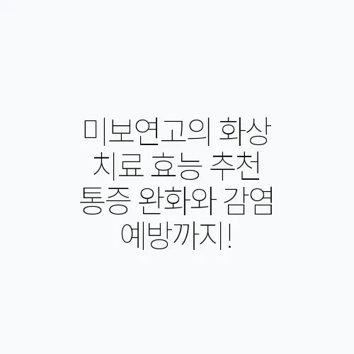 미보연고의 화상 치료 효능 추천 통증 완화와 감염 예방까지!