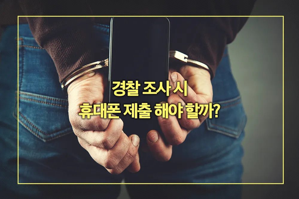 경찰 조사 시 휴대폰 제출 대처 방법
