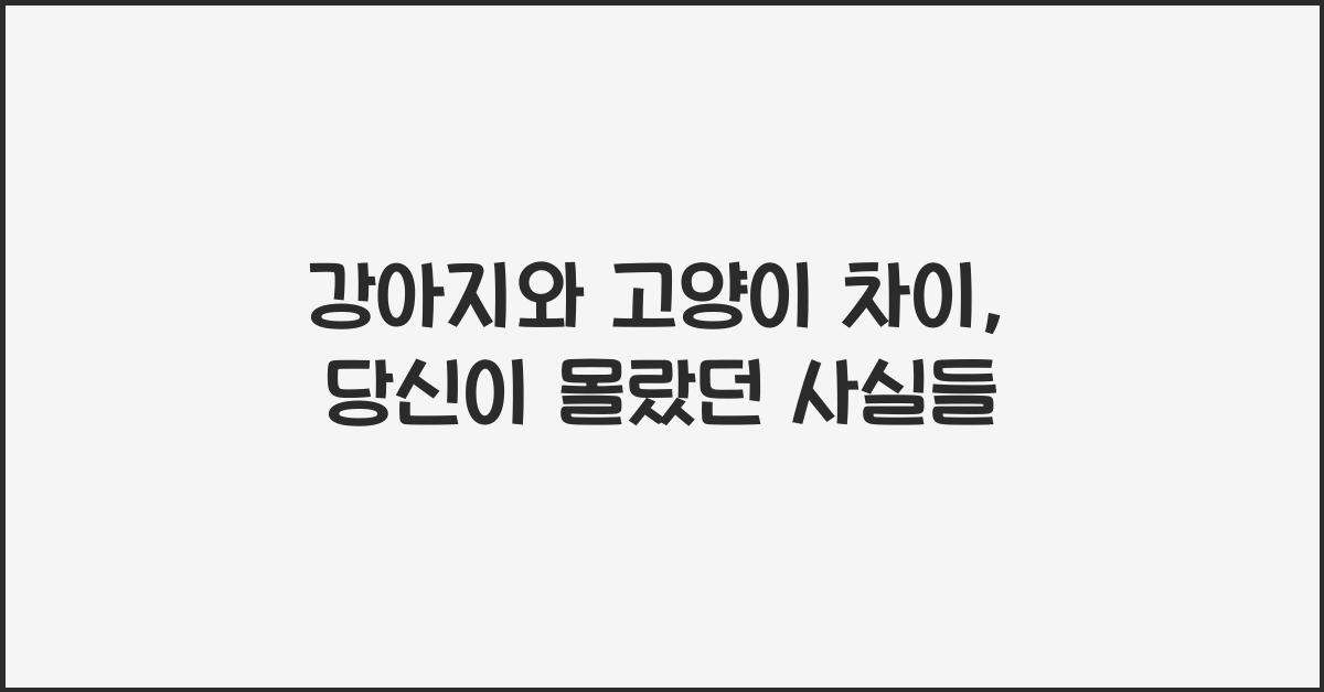 강아지와 고양이 차이