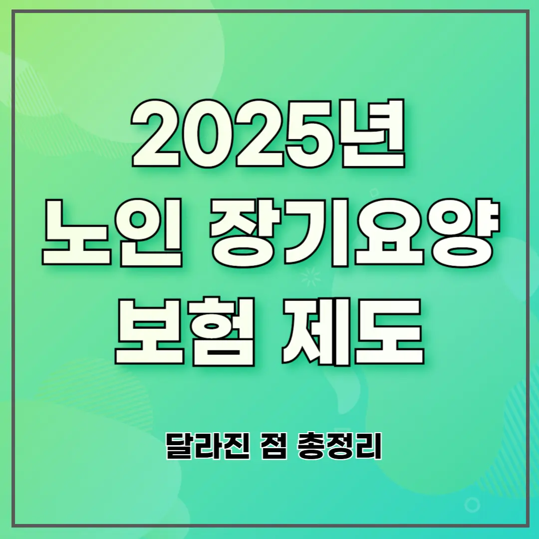 2025년 노인 장기요양 보험 제도, 달라진 점 총정리