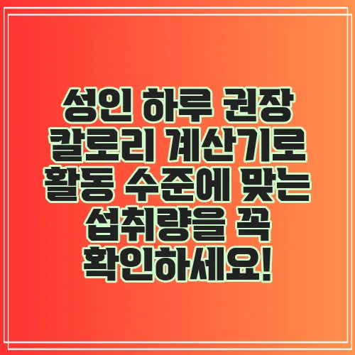 성인 하루 권장 칼로리 계산기로 활동 수준에 맞는 섭취량을 꼭 확인하세요!