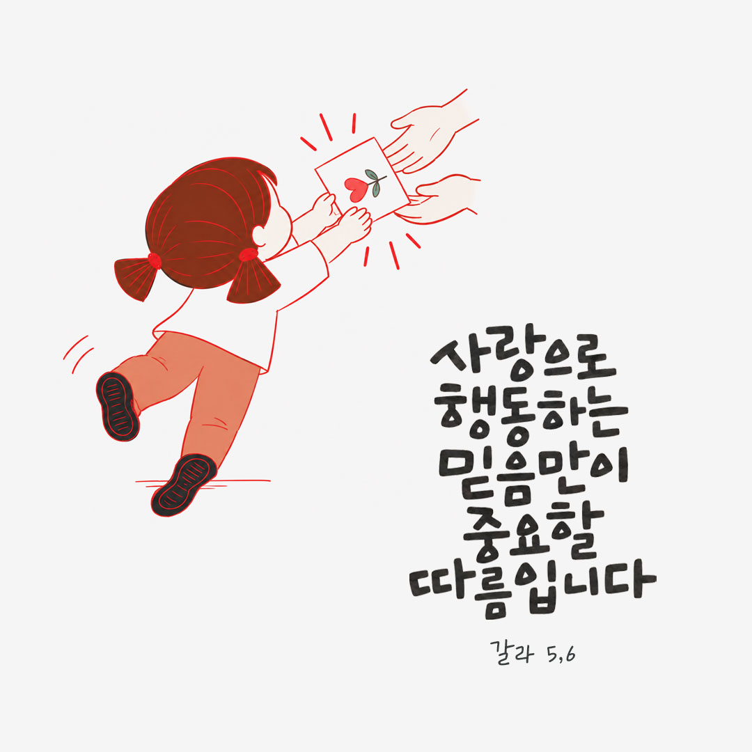 사랑으로 행동하는 믿음만이 중요할 따름입니다. (갈라 5,6) 말씀카드