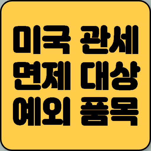 미국 관세 면제 대상과 예외 품목