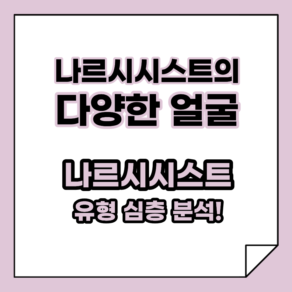 나르시시스트의 다양한 얼굴, 유형 심층 분석!