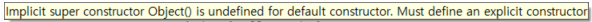 Implicit super constructor Object() is undefined for default constructor. Must define an explicit constructor
