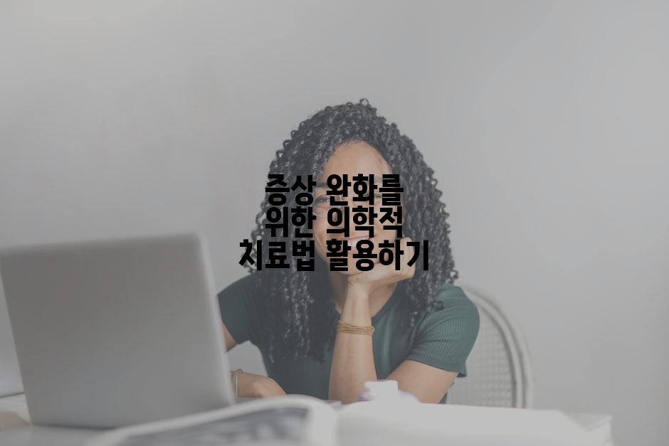 증상 완화를 위한 의학적 치료법 활용하기