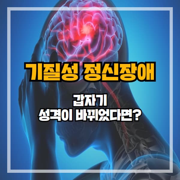 성격이 바뀌었다면? 기질성 정신장애일 수 있습니다