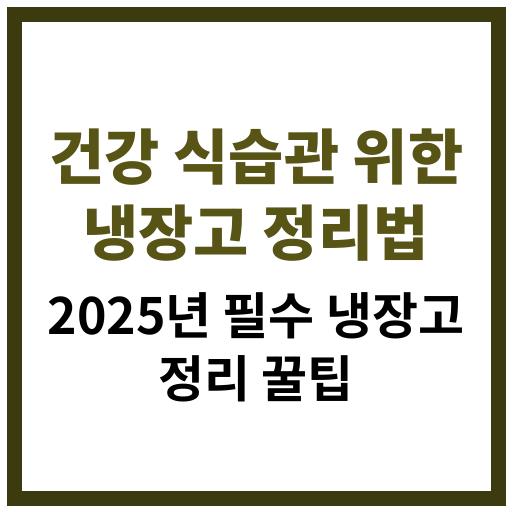 2025년 건강한 식습관을 위한 냉장고 정리법 요약 이미지