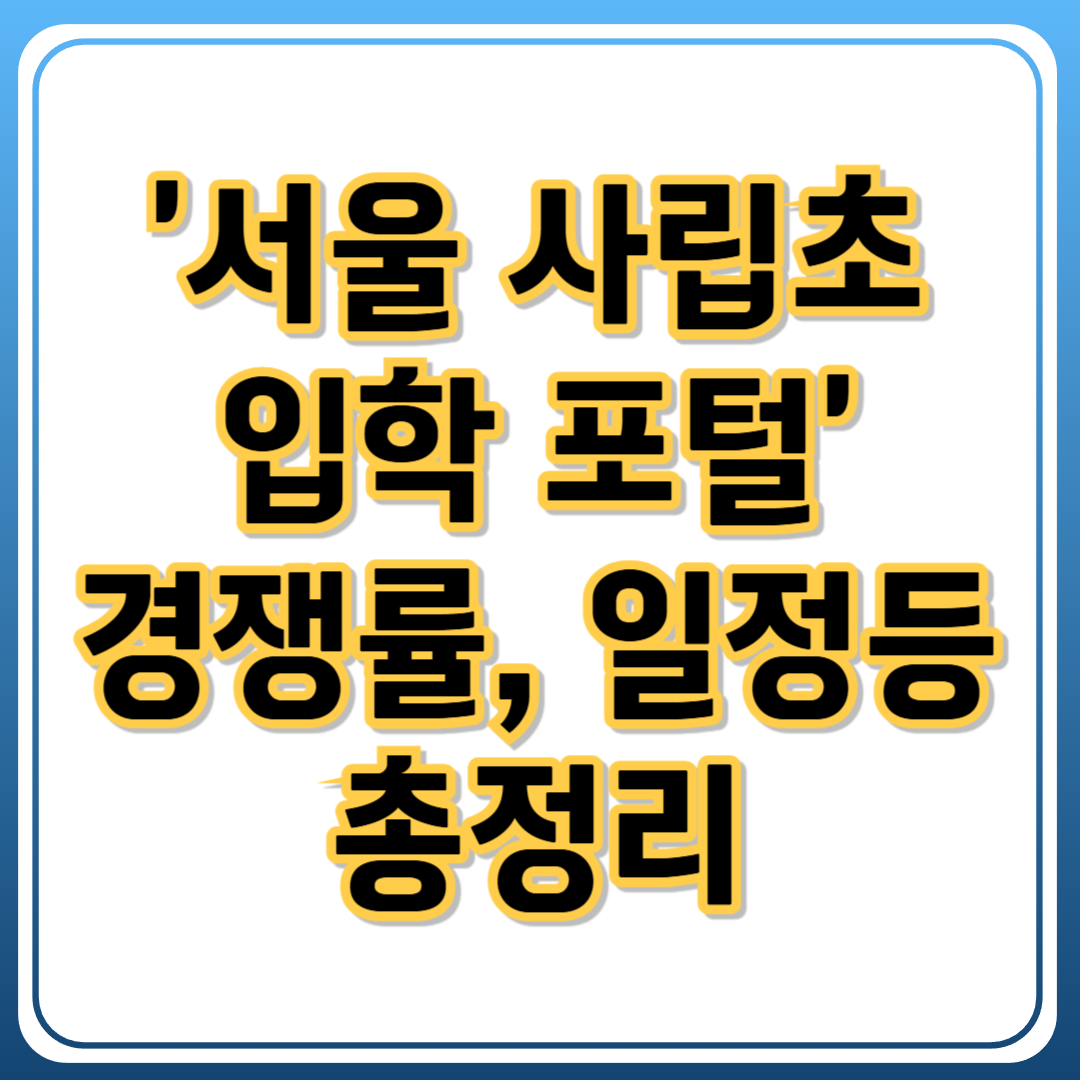 서울사립초 입학 포털 완전정리:경쟁률&middot;설명회&middot;발표일 한 번에 확인하기