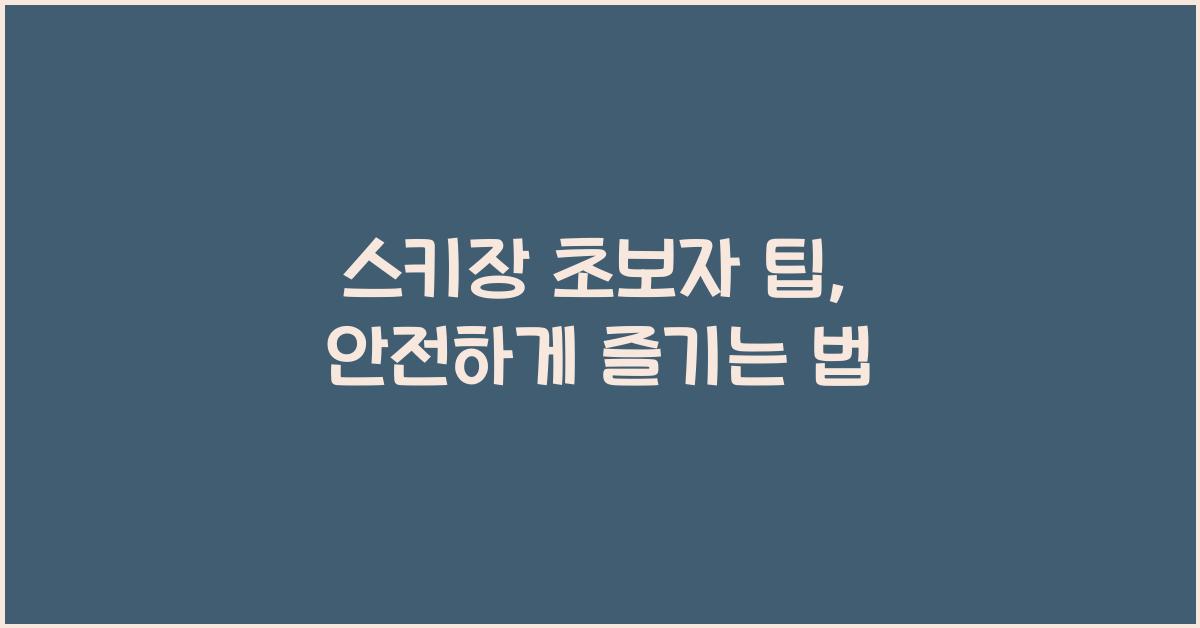 스키장 초보자 팁