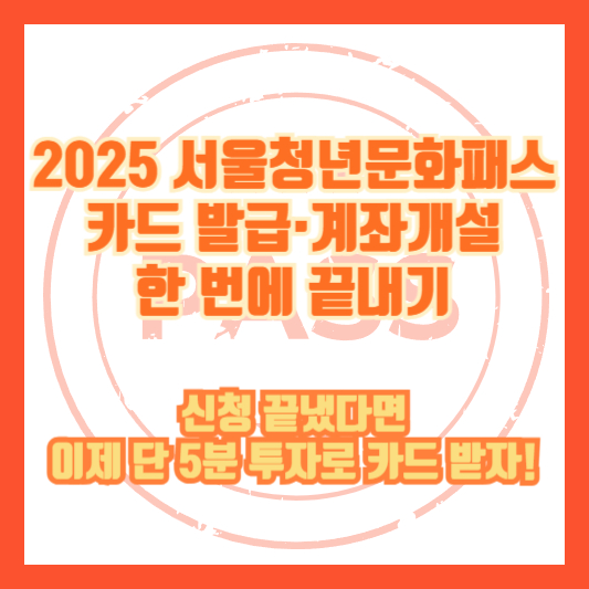 [2025 서울청년문화패스 카드 발급&middot;계좌개설 한 번에 끝내기] &ldquo;신청 끝냈다면, 이제 단 5분 투자로 카드 받자!&rdquo;