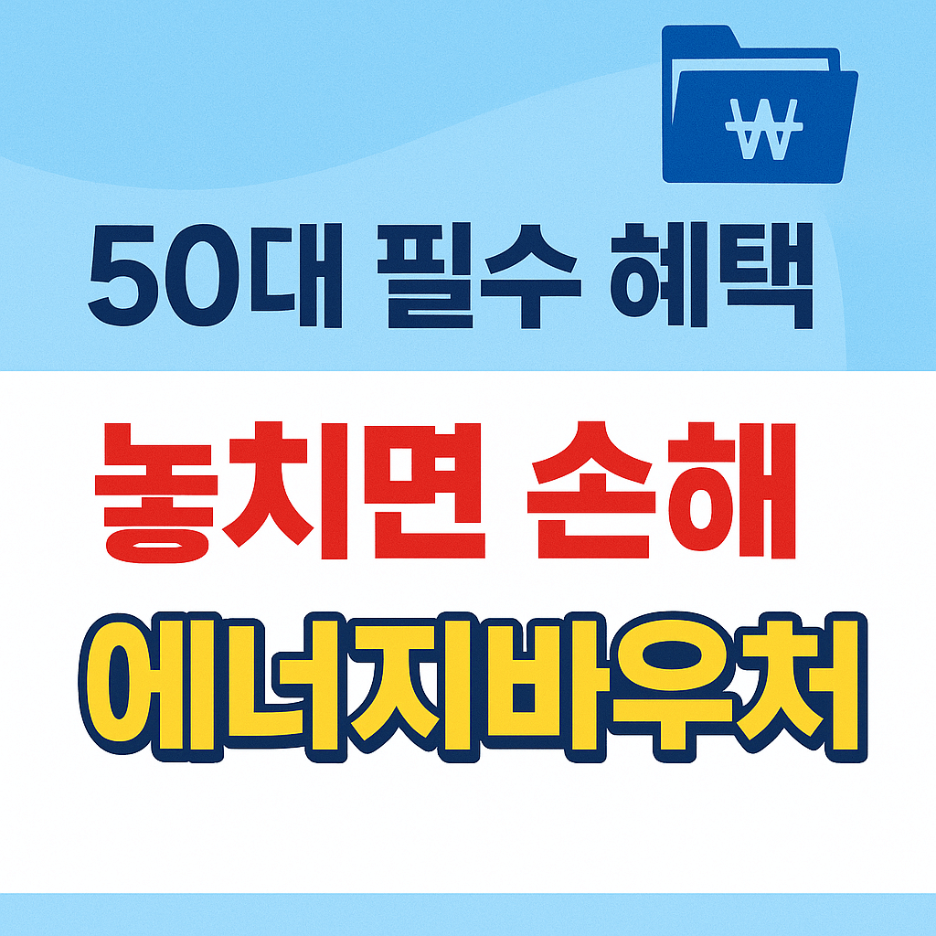 50대 필수 혜택, 놓치면 손해 에너지바우처