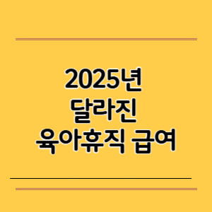2025년 달라진 육아휴직 급여