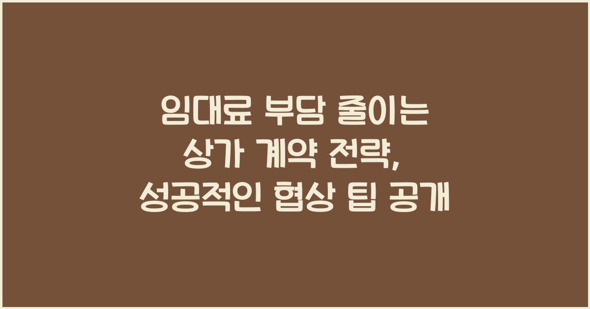 임대료 부담 줄이는 상가 계약 전략 (권리금 & 보증금 협상 팁)