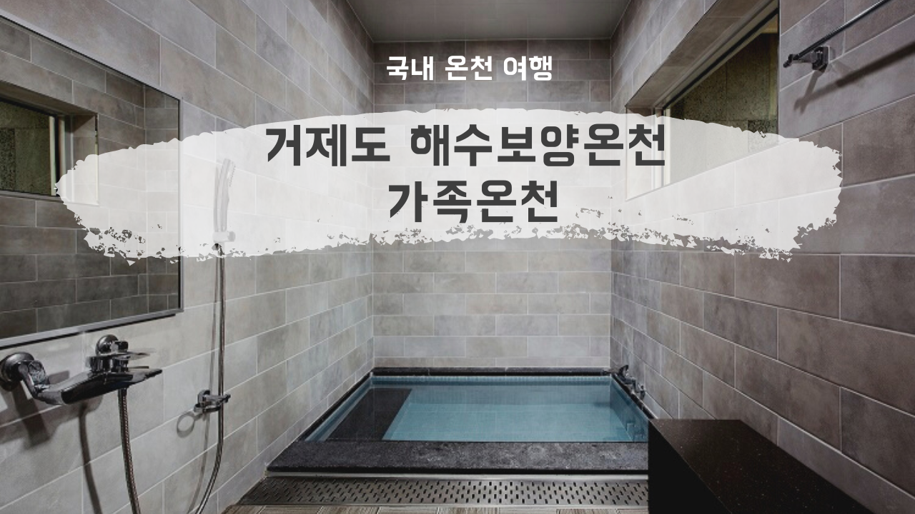 국내 온천 여행 거제도 해수보양온천 가족온천, 가족탕 직접 이용해보니 프라이빗 온천