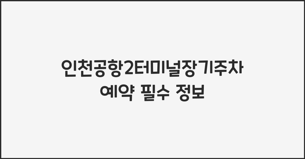 인천공항2터미널장기주차예약