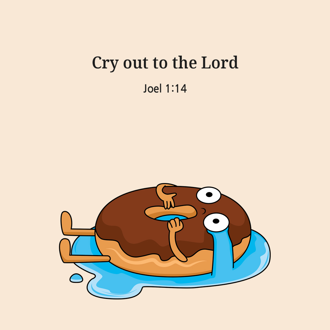 Cry out to the Lord. (Joel 1:14)