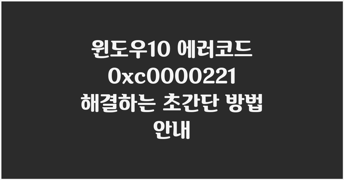 윈도우10 에러코드 0xc0000221 해결