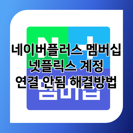 네이버플러스멤버십-넷플릭스-계정-연결방법-안됨-해결방법