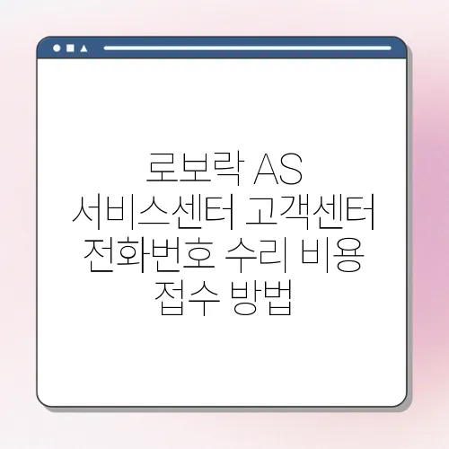 로보락 AS 서비스센터 고객센터 전화번호 수리 비용 접수 방법