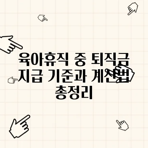 육아휴직 중 퇴직금 지급 기준과 계산법 총정리