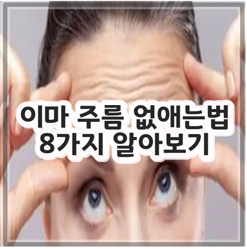 이마 주름 없애는법 8가지 알아보기