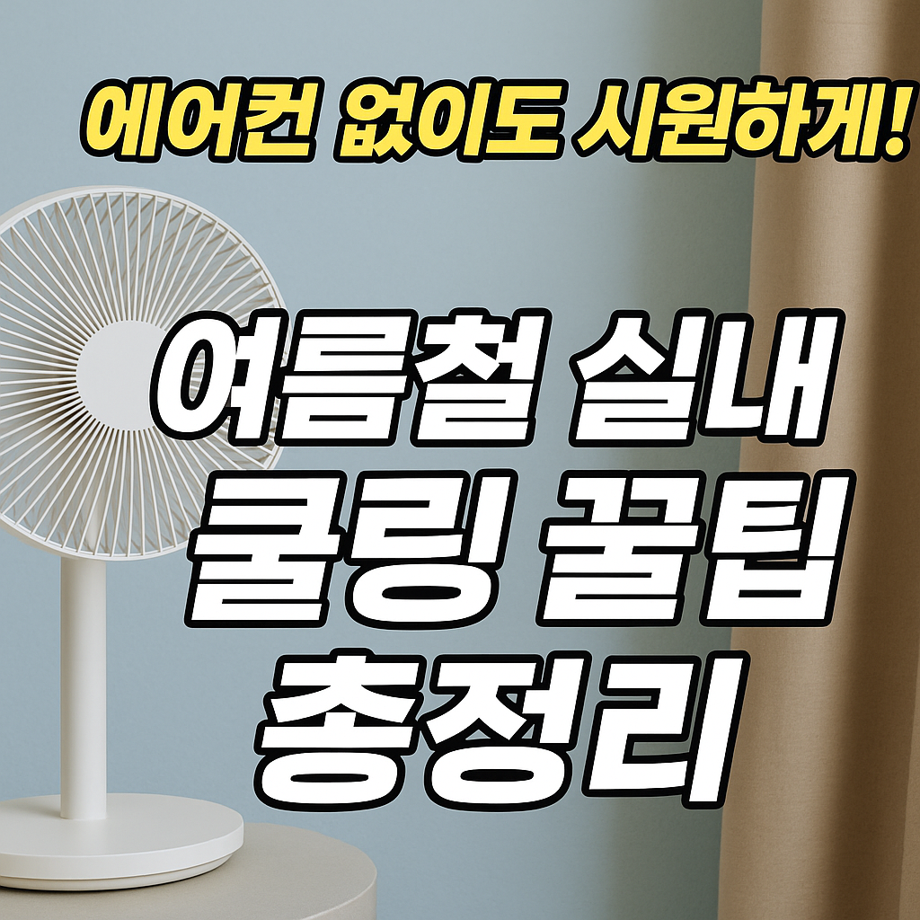 에어컨 없이도 여름철 실내 쿨링 꿀팁