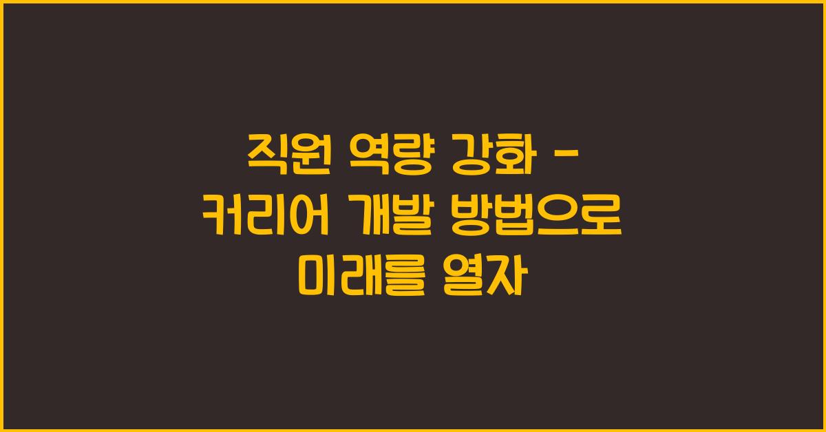 직원 역량 강화 - 커리어 개발 방법