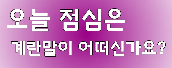 오늘 점심은 계란말이 어떠신가요?