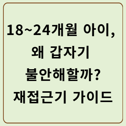 18~24개월 아이, 왜 갑자기 불안해할까? 재접근기 가이드