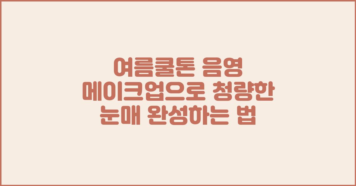 여름쿨톤 음영 메이크업, 청량한 눈매 표현