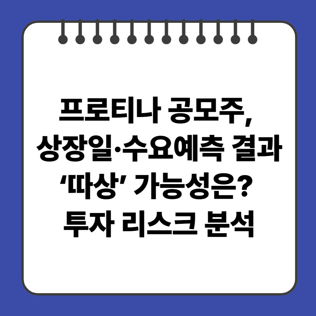 프로티나 공모주, 상장일·수요예측 결과 ‘따상’ 가능성은? 투자 리스크 분석