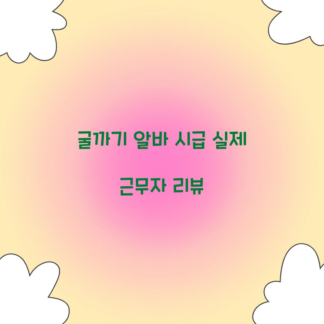 굴까기 알바 시급 실제 근무자 리뷰  