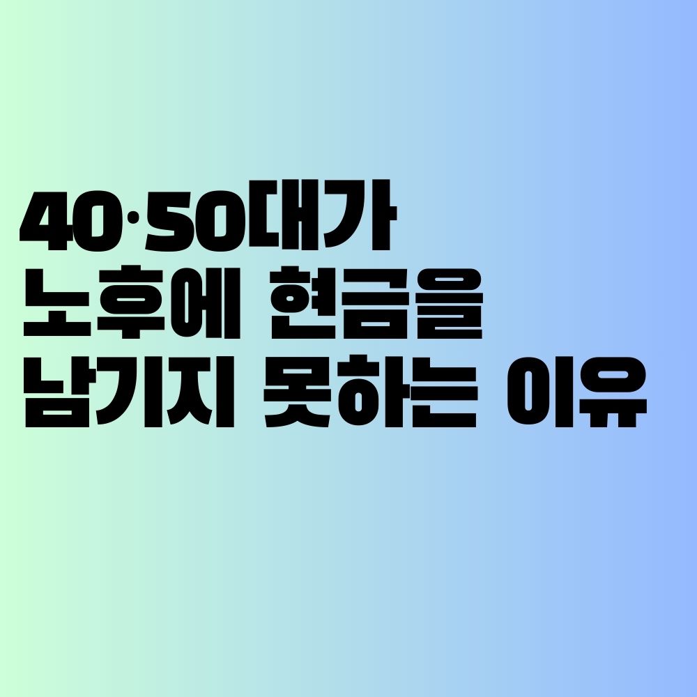 40&middot;50대가 노후에 현금을 남기지 못하는 이유