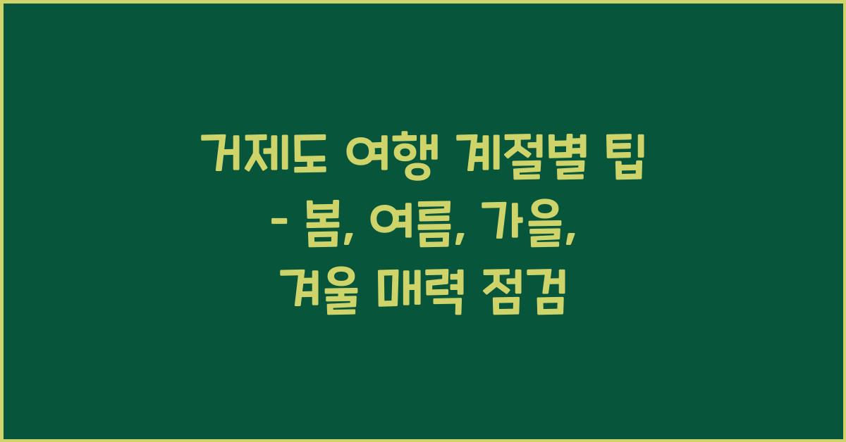 거제도 여행 계절별 팁 – 봄, 여름, 가을, 겨울 특징 비교