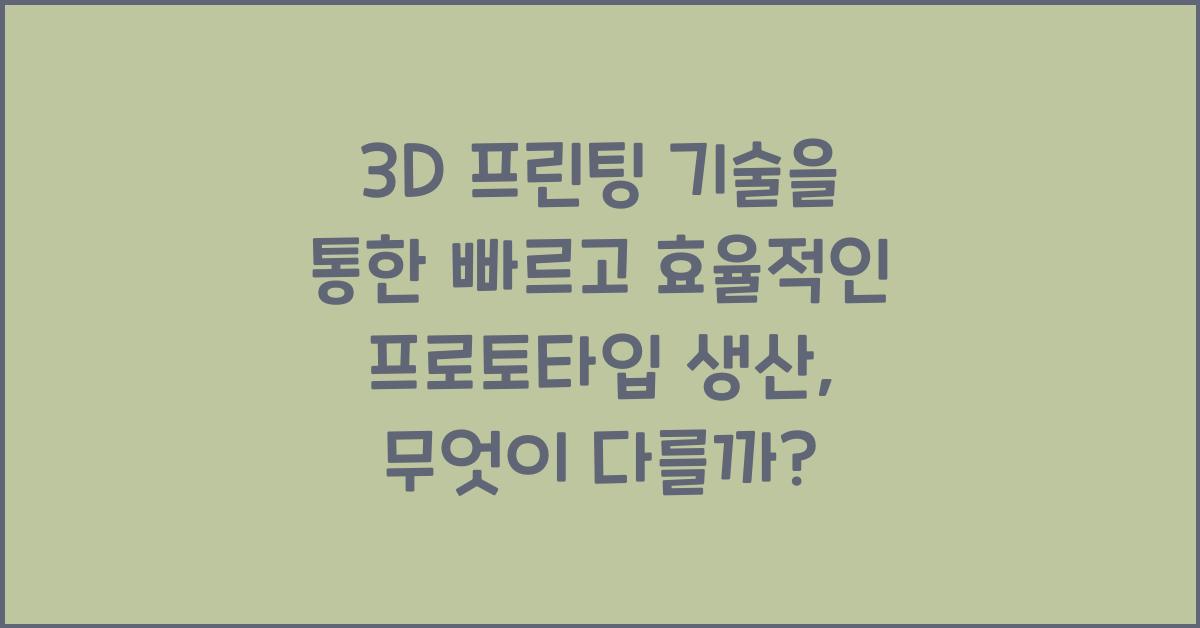 3D 프린팅 기술을 통한 빠르고 효율적인 프로토타입 생산
