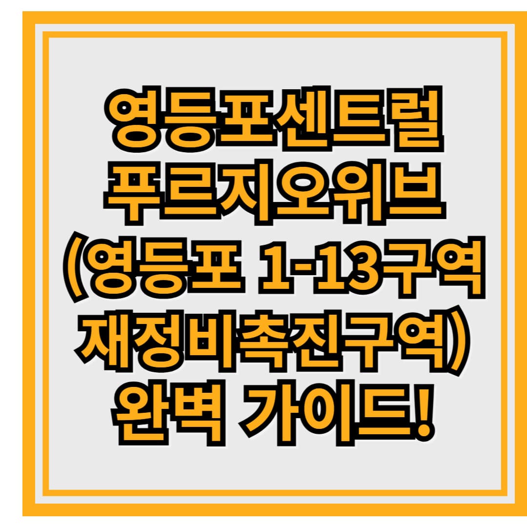 영등포센트럴푸르지오위브 (영등포 1-13구역 재정비촉진구역)청약 완벽 가이드!