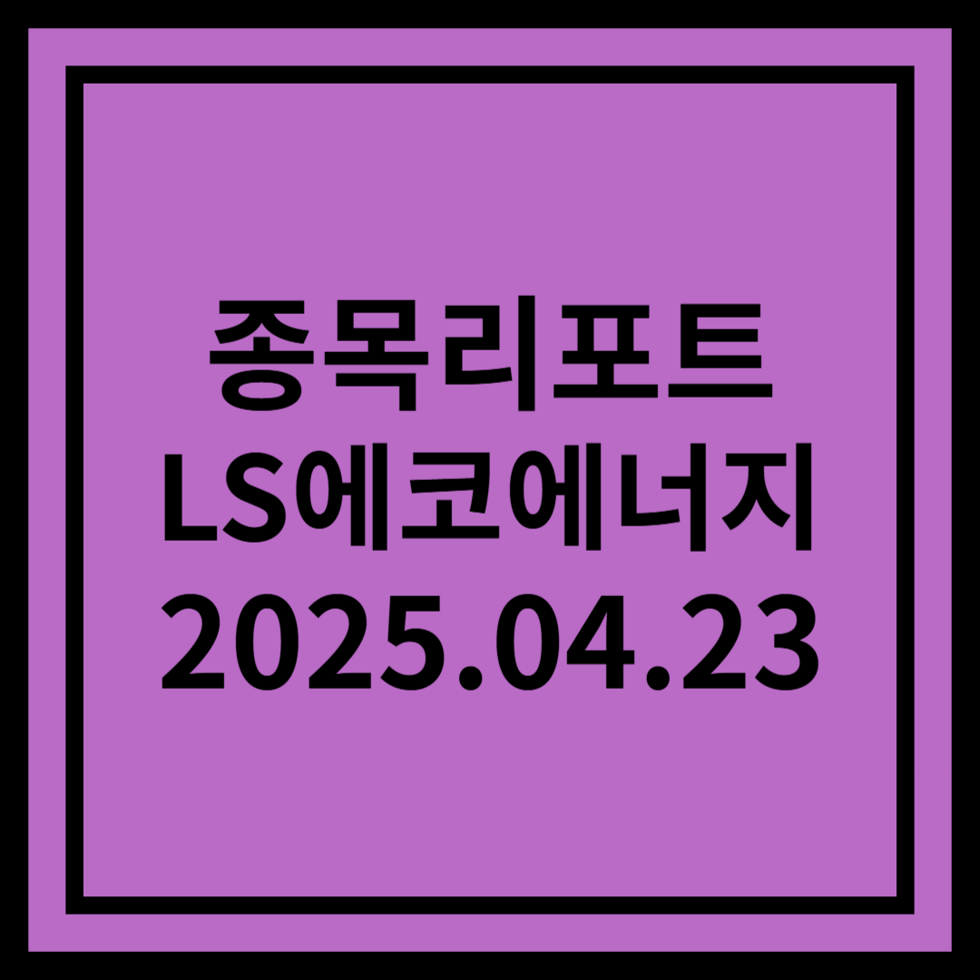 관세 영향 및 희토류 신사업이 관전 포인트 - LS에코에너지