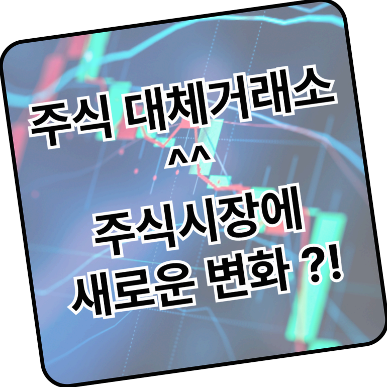 주식 대체거래소? -주식 시장에 새로운 변화가 왔다!
