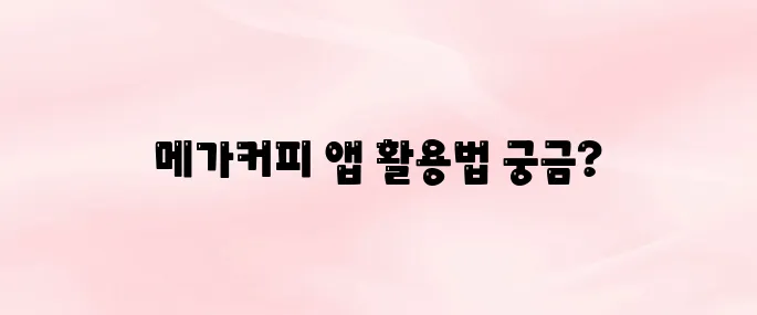메가커피 앱 다운로드 및 설치 방법｜모바일 주문·픽업·멤버십 적립 꿀팁
