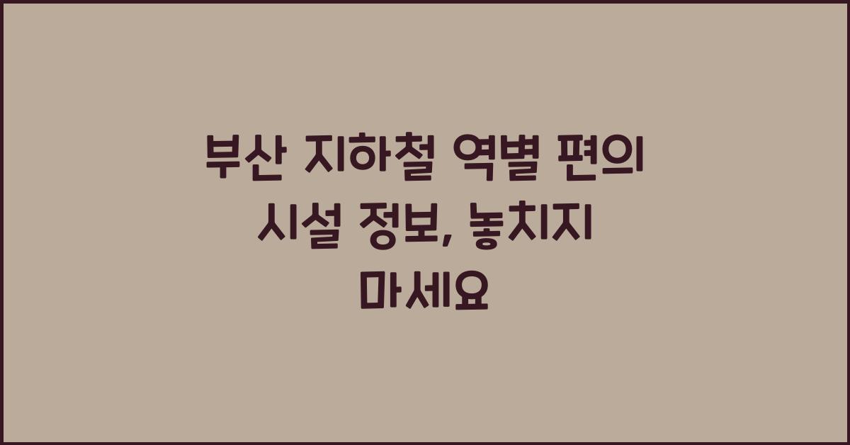 부산 지하철 역별 편의 시설 정보
