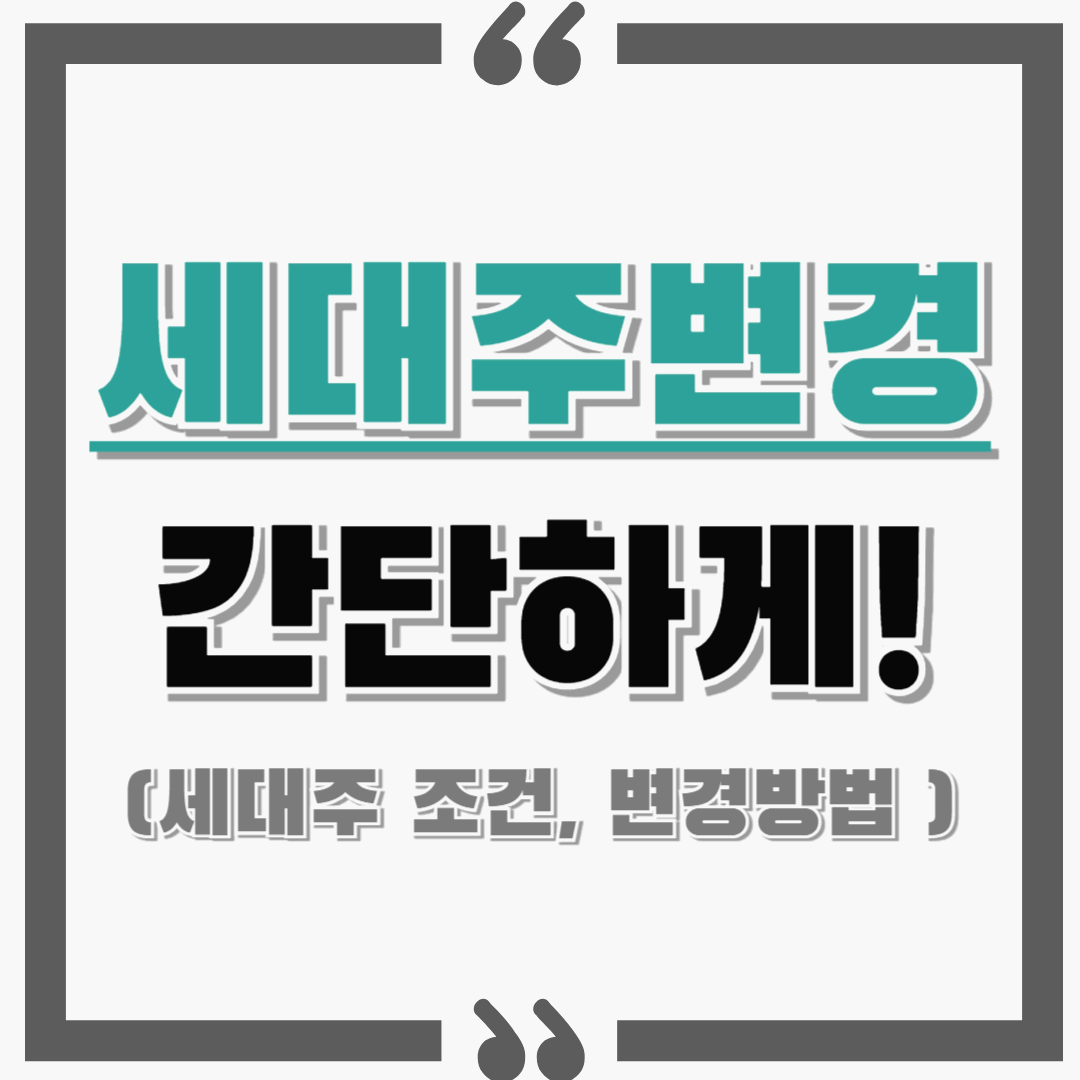 세대주 변경 어렵지 않아요! : 세대주 조건, 변경 방법 총 정리 해드립니다.